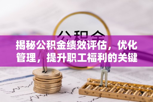 弥渡揭秘公积金绩效评估，优化管理，提升职工福利的关键一步