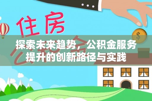 弥渡探索未来趋势，公积金服务提升的创新路径与实践