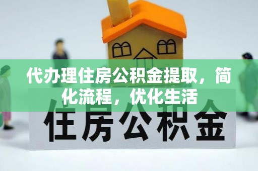 弥渡代办理住房公积金提取，简化流程，优化生活