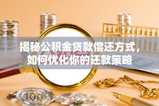 弥渡揭秘公积金贷款偿还方式，如何优化你的还款策略