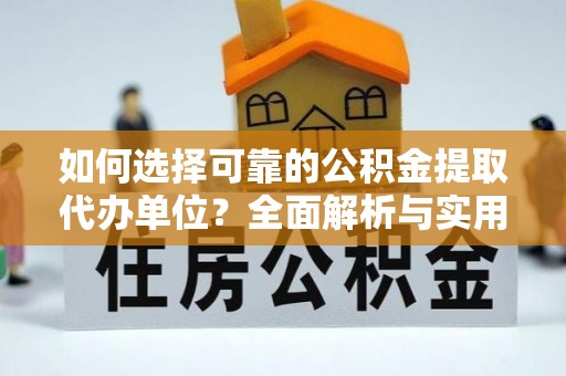 弥渡如何选择可靠的公积金提取代办单位？全面解析与实用指南