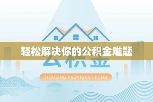 弥渡轻松解决你的公积金难题