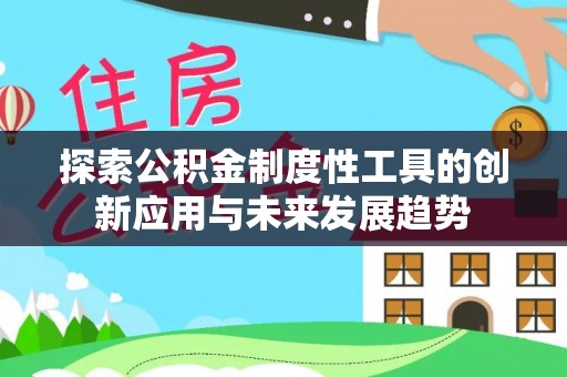 弥渡探索公积金制度性工具的创新应用与未来发展趋势
