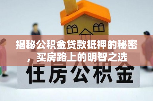 弥渡揭秘公积金贷款抵押的秘密，买房路上的明智之选