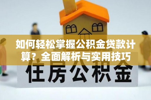 弥渡如何轻松掌握公积金贷款计算？全面解析与实用技巧