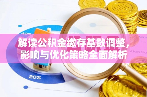 弥渡解读公积金缴存基数调整，影响与优化策略全面解析