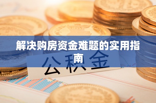 弥渡解决购房资金难题的实用指南