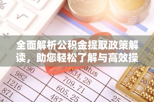 弥渡全面解析公积金提取政策解读，助您轻松了解与高效操作